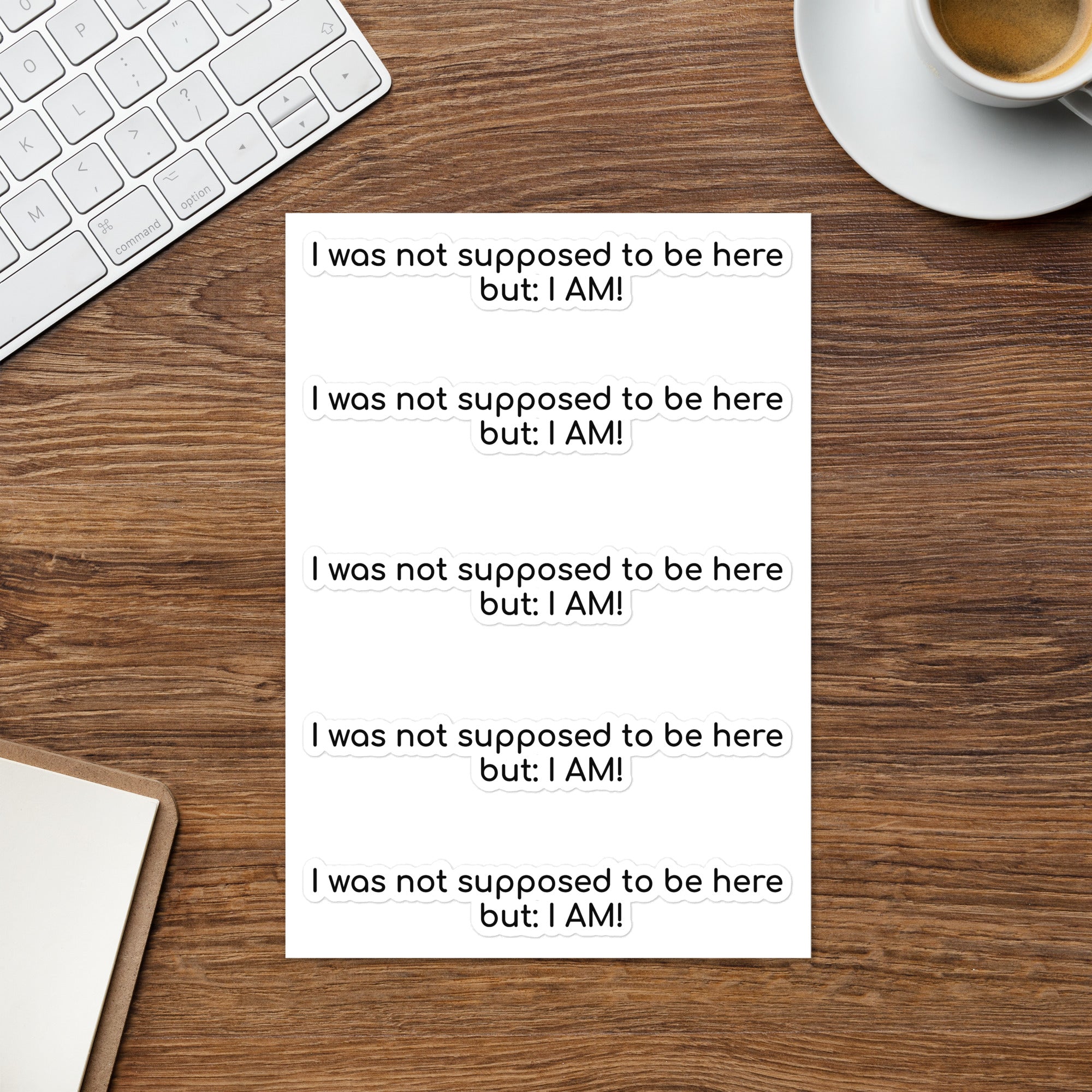 I was not supposed to be here but I AM! Indoor and Outdoor Sticker Sheet